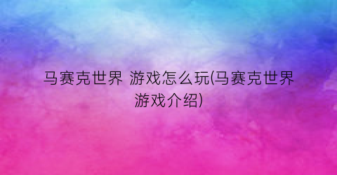 “马赛克世界 游戏怎么玩(马赛克世界游戏介绍)